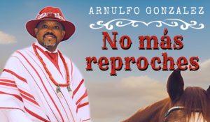 ARNULFO GONZALEZ PRESENTA “NO MÁS REPROCHE”
