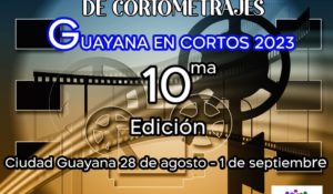 EL FESTIVAL NACIONAL DE CORTOMETRAJES “GUAYANA EN CORTOS” PRESENTA SU DÉCIMAEDICIÓN