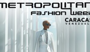 EL METROPOLITAN FASHION WEEK LLEGA A CARACAS