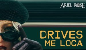 ARIEL ROSE LANZA EL ELECTRIZANTE POP-REGGAETÓN “DRIVES ME LOCA”