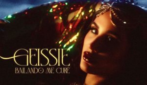 GEISSIE PRESENTA SU NUEVO SENCILLO “BAILANDOME CURÉ”