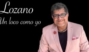 Lozano presenta nuevo sencillo «Un Loco Como Yo»
