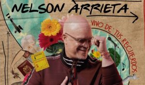 NELSON ARRIETA ESTRENA SU NUEVA CANCIÓN «VIVO DE TUS RECUERDOS»